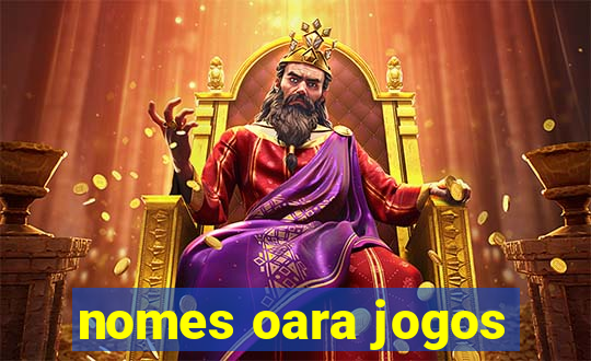 nomes oara jogos